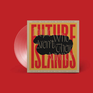 FUTURE ISLANDS - PEOPLE WHO AREN'T THERE ANYMORE VINYL (LTD. ED. CRYSTAL CLEAR)