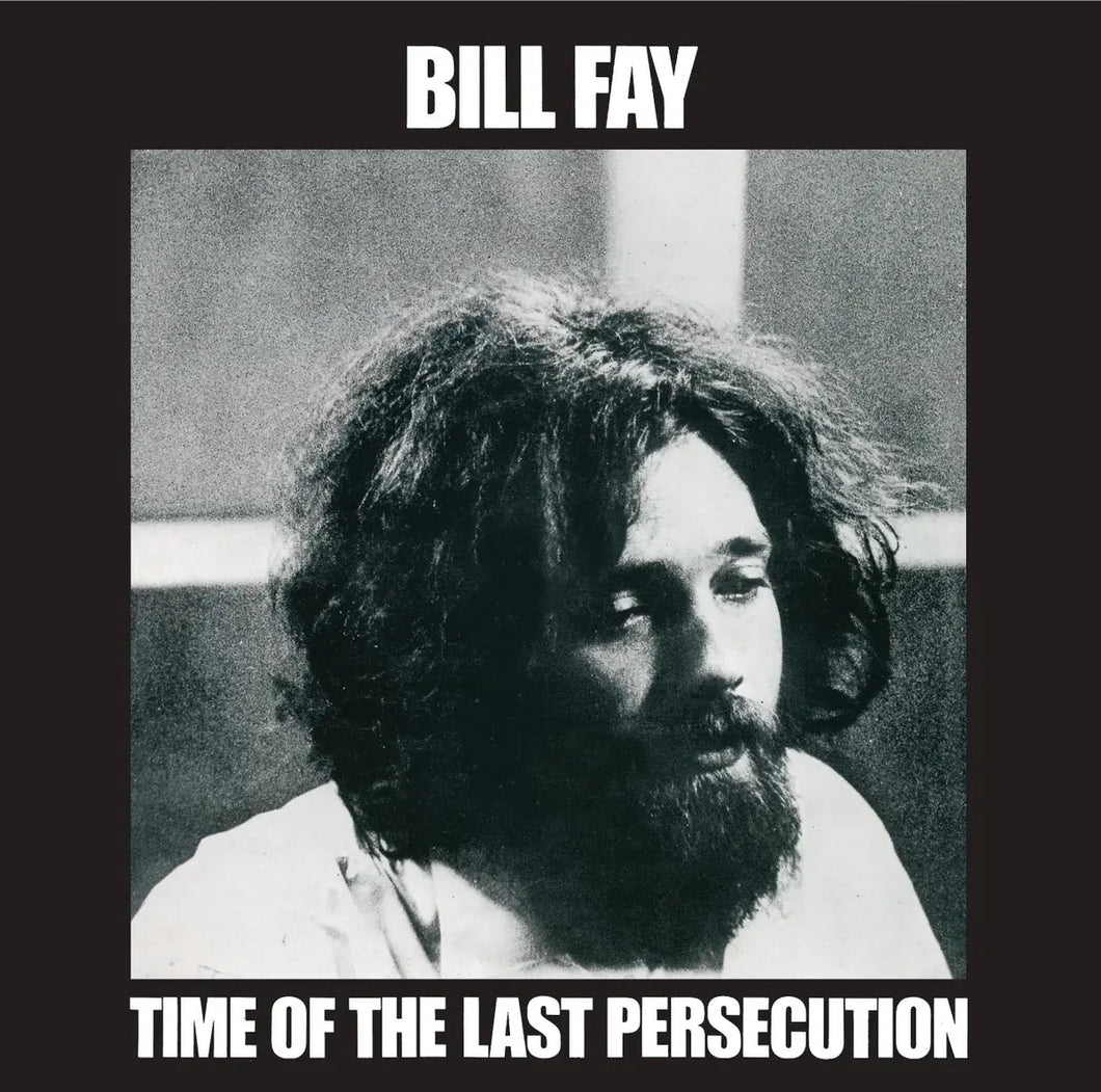 BILL FAY - TIME OF THE LAST PERSECUTION VINYL RE-ISSUE (LP)