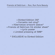 FRANCIS OF DELIRIUM - RUN, RUN PURE BEAUTY VINYL (SUPER LTD. 'DINKED' ED. CORNETTO RED W/ ALT. ARTWORK + STICKER SHEET & LYRIC POSTER)