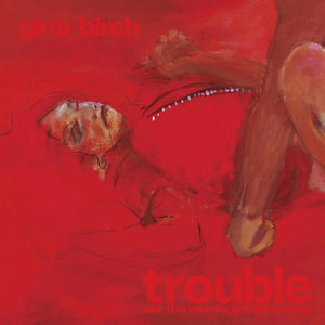 GINA BIRCH - TROUBLE VINYL (LTD. INDIES ED. 'BRUSH STROKE')