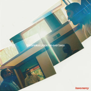 HAVE MERCY - THE LONELIEST PLACE I'VE EVER BEEN VINYL (LTD. ED. WHITE)