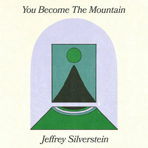 JEFFREY SILVERSTEIN - YOU BECOME THE MOUNTAIN VINYL (LTD. ED. LP)