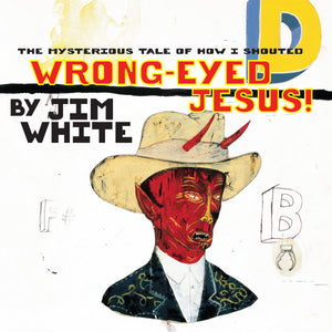 JIM WHITE - WRONG-EYED JESUS! VINYL RE-ISSUE (GATEFOLD LP)