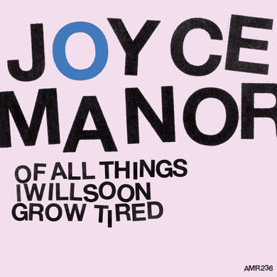 JOYCE MANOR - OF ALL THINGS I WILL SOON GROW TIRED VINYL RE-ISSUE (LTD. ED. LP)