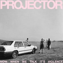 PROJECTOR - NOW WHEN WE TALK IT’S VIOLENCE VINYL (LTD. ED. HEAVYWEIGHT BLACK LP)