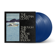 THE MOUNTAIN GOATS - THROUGH THIS FIRE ACROSS FROM PETER BALKAN VINYL (LTD. INDIES ED. BLUEWATER 2LP)