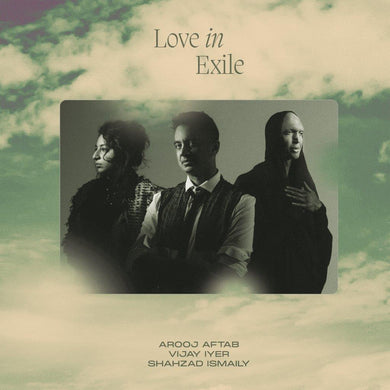 AROOJ AFTAB, VIJAY IYER & SHAHZAD ISMAILY - LOVE IN EXILE VINYL (2LP GATEFOLD)