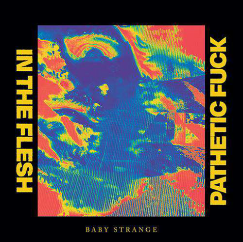 BABY STRANGE - IN THE FLESH/PATHETIC FUCK (SUPER LTD. ED. 'RECORD STORE DAY' 7