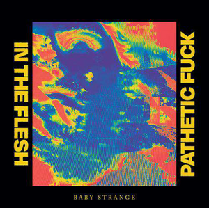 BABY STRANGE - IN THE FLESH/PATHETIC FUCK (SUPER LTD. ED. 'RECORD STORE DAY' 7" VINYL)