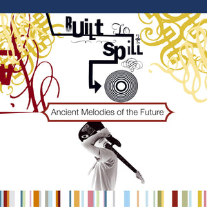BUILT TO SPILL -  ANCIENT MELODIES OF THE FUTURE VINYL RE-ISSUE (180G LP)