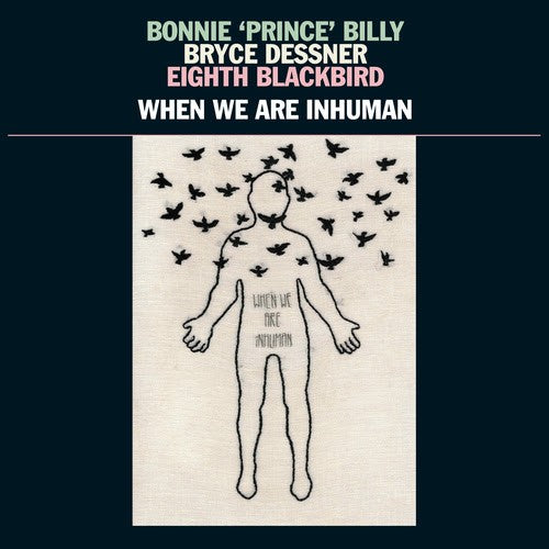 Bonnie ‘Prince’ Billy, Bryce Dessner, Eighth Blackbird - When We Are Inhuman vinyl