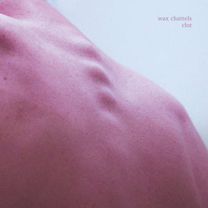 Wax Chattels - Clot limited edition vinyl